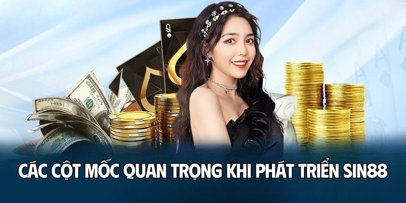 Các cột mốc quan trọng khi phát triển SIN88