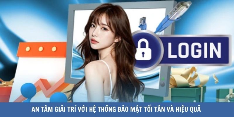 An tâm giải trí với hệ thống bảo mật tối tân và hiệu quả 