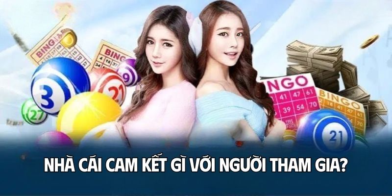 Nhà cái cam kết gì với người tham gia?