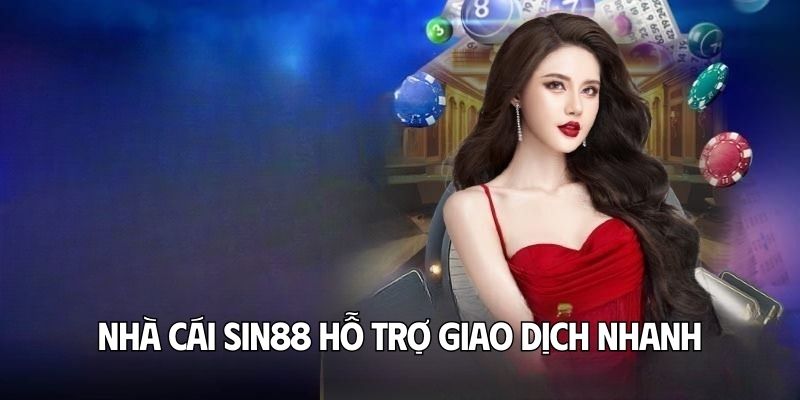 Nhà cái SIN88 hỗ trợ giao dịch nhanh